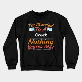 I'm Married To A Greek Nothing Scares Me - Gift for Greek From Greece Europe,Southern Europe,EU, Crewneck Sweatshirt